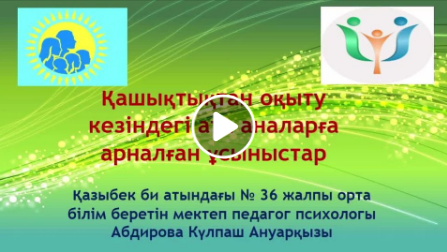 Мектебіміздің педагог-психологы Абдирова Кулпаш Ануаровнаның қашықтықтан оқыту кезіндегі ата-аналарға арналған ұсыныстары!